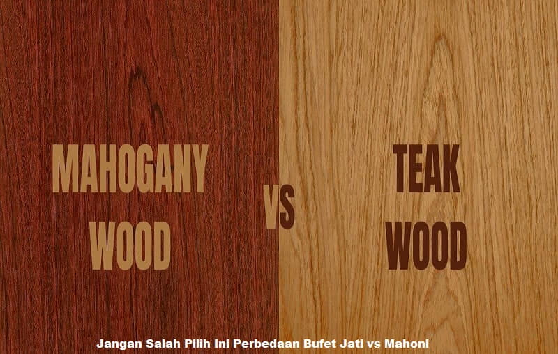 Jangan Salah Pilih Ini Perbedaan Bufet Jati vs Mahoni 